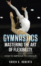 Gymnastics: Mastering the Art of Flexibility