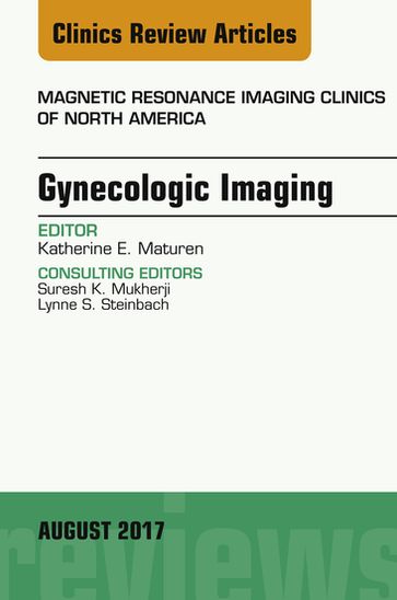 Gynecologic Imaging, An Issue of Magnetic Resonance Imaging Clinics of North America - Katherine E. Maturen - MD - MS