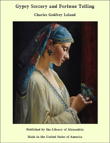 Gypsy Sorcery and Fortune Telling - Charles Godfrey Leland