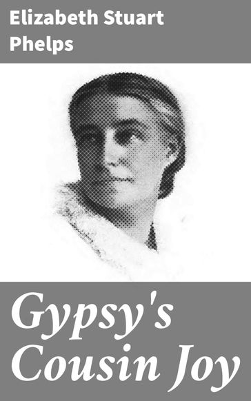 Gypsy's Cousin Joy - Elizabeth Stuart Phelps