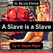 H. Beam Piper: A Slave Is A Slave