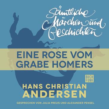 H. C. Andersen: Sämtliche Märchen und Geschichten, Eine Rose vom Grabe Homers - Hans Christian Andersen