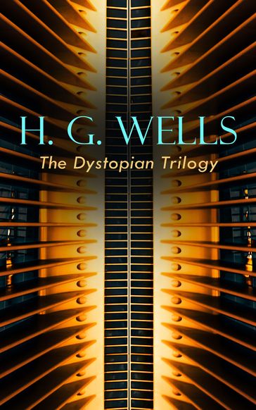 H. G. WELLS - The Dystopian Trilogy - H. G. Wells