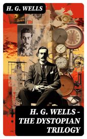 H. G. WELLS - The Dystopian Trilogy