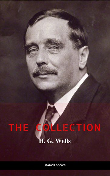 H. G. Wells: The Collection [newly updated] [The Wonderful Visit; Kipps; The Time Machine; The Invisible Man; The War of the Worlds; The First Men in the ... (The Greatest Writers of All Time) - H. G. Wells - Manor Books