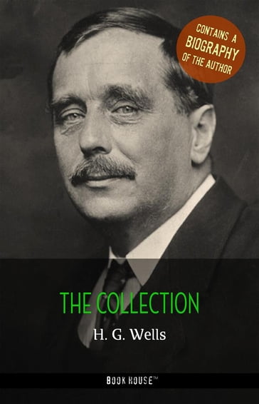 H. G. Wells: The Collection + A Biography of the Author - H. G. Wells