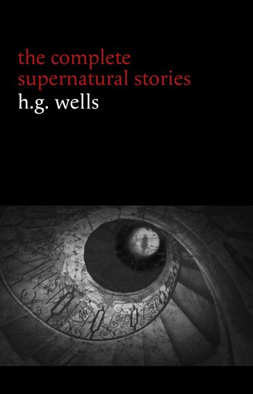 H. G. Wells: The Complete Supernatural Stories (20+ tales of horror and mystery: Pollock and the Porroh Man, The Red Room, The Stolen Body, The Door in the Wall, A Dream of Armageddon...) (Halloween Stories) - H. G. Wells