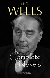 H. G. Wells: The Complete Novels - The Time Machine, The War of the Worlds, The Invisible Man, The Island of Doctor Moreau, When The Sleeper Wakes, A Modern Utopia and much more
