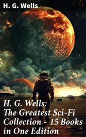 H. G. Wells: The Greatest Sci-Fi Collection - 15 Books in One Edition