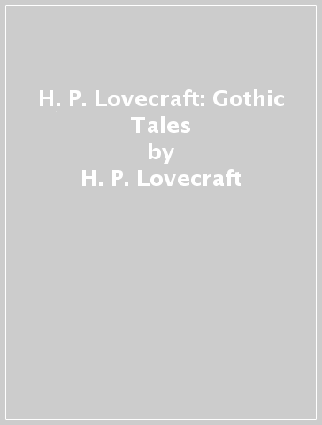 H. P. Lovecraft: Gothic Tales - H. P. Lovecraft