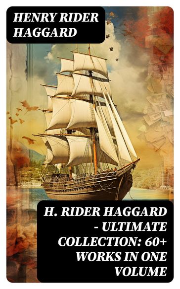 H. Rider Haggard - Ultimate Collection: 60+ Works in One Volume - Henry Rider Haggard