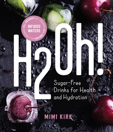 H2Oh!: Infused Waters for Health and Hydration - Mimi Kirk