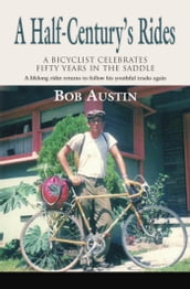 A HALF-CENTURY S RIDES: A Bicyclist Celebrates Fifty Years in the Saddle