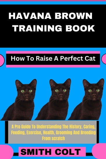 HAVANA BROWN TRAINING BOOK How To Raise A Perfect Cat - Smith Colt