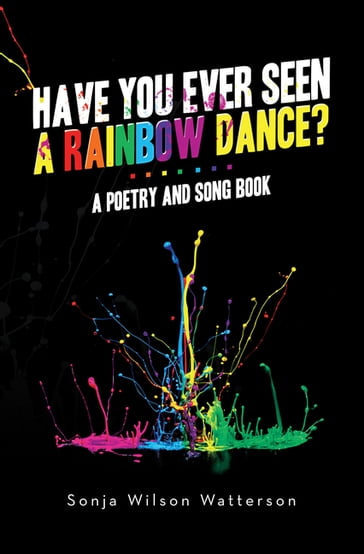HAVE YOU EVER SEEN A RAINBOW DANCE? - Sonja Wilson Watterson