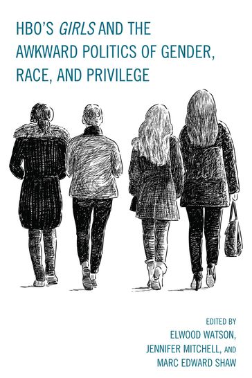 HBO's Girls and the Awkward Politics of Gender, Race, and Privilege - Joycelyn Bailey - Maria San Filippo - Yael Levy - Lloyd Isaac Vayo - Tom Pace - Hank Willenbrink - Laura Witherington