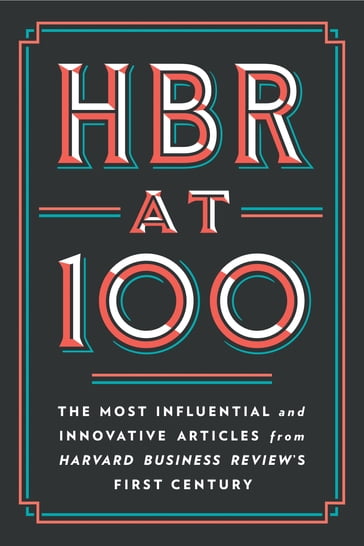 HBR at 100 - Harvard Business Review - Michael E. Porter - Clayton M. Christensen - W. Chan Kim - Renee A. Mauborgne