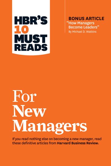 HBR's 10 Must Reads for New Managers (with bonus article "How Managers Become Leaders" by Michael D. Watkins) (HBR's 10 Must Reads) - Harvard Business Review - Linda A. Hill - Herminia Ibarra - Robert B. Cialdini - Daniel Goleman