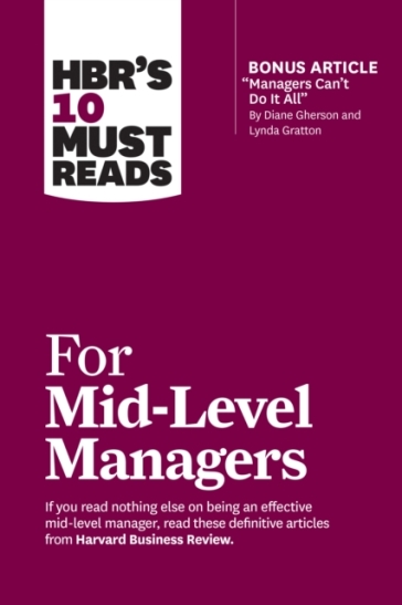 HBR's 10 Must Reads for Mid-Level Managers - Harvard Business Review - Frances X. Frei - Bruce Tulgan - Herminia Ibarra - Steven G. Rogelberg