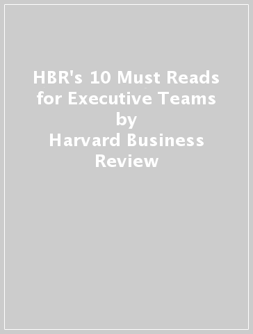 HBR's 10 Must Reads for Executive Teams - Harvard Business Review - Daniel Goleman - John P. Kotter - Marcus Buckingham - Rita Gunther McGrath