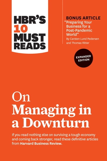 HBR's 10 Must Reads on Managing in a Downturn, Expanded Edition (with bonus article "Preparing Your Business for a Post-Pandemic World" by Carsten Lund Pedersen and Thomas Ritter) - Chris Zook - Harvard Business Review - Allen James - Paul F. Nunes - Robert I. Sutton