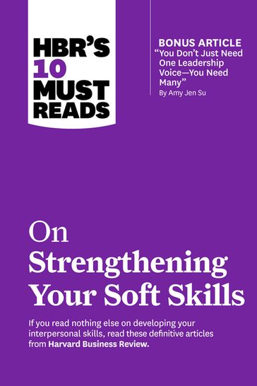 HBR's 10 Must Reads on Strengthening Your Soft Skills (with bonus article "You Don't Need Just One Leadership Voice--You Need Many" by Amy Jen Su) - Harvard Business Review - Daniel Goleman - Amy Gallo - Amy Jen Su - Richard Boyatzis