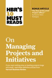 HBR s 10 Must Reads on Managing Projects and Initiatives (with bonus article 