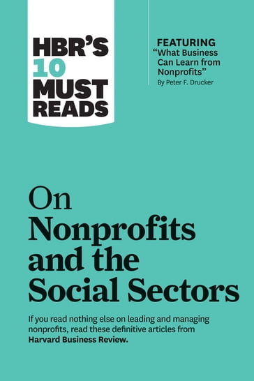 HBR's 10 Must Reads on Nonprofits and the Social Sectors (featuring "What Business Can Learn from Nonprofits" by Peter F. Drucker) - Arthur C. Brooks - Harvard Business Review - Muhammad Yunus - Peter F. Drucker - Sheryl K. Sandberg