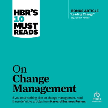 HBR's 10 Must Reads on Change Management (including featured article "Leading Change," by John P. Kotter) - Harvard Business Review - John P. Kotter - W. Chan Kim - Renée Mauborgne