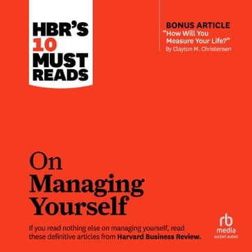HBR's 10 Must Reads on Managing Yourself (with bonus article "How Will You Measure Your Life?" by Clayton M. Christensen) - Harvard Business Review - Peter F. Drucker - Clayton M. Christensen - Daniel Goleman