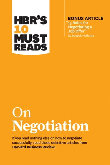 HBR's 10 Must Reads on Negotiation (with bonus article "15 Rules for Negotiating a Job Offer" by Deepak Malhotra) - Daniel Kahneman - Deepak Malhotra - Erin Meyer - Harvard Business Review - Max H. Bazerman