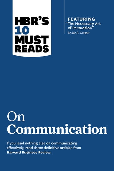 HBR's 10 Must Reads on Communication (with featured article "The Necessary Art of Persuasion," by Jay A. Conger) - Deborah Tannen - Harvard Business Review - Nick Morgan - Robert B. Cialdini