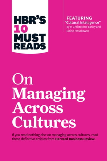 HBR's 10 Must Reads on Managing Across Cultures (with featured article "Cultural Intelligence" by P. Christopher Earley and Elaine Mosakowski) - Erin Meyer - Hal Gregersen - Harvard Business Review - Jeanne Brett - Yves L. Doz