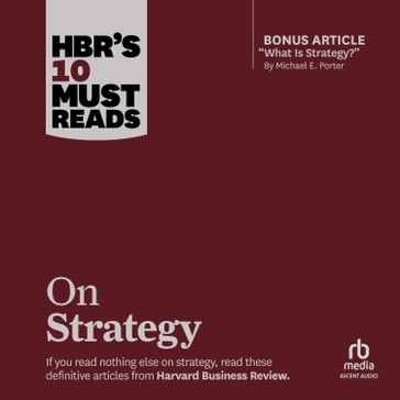 HBR's 10 Must Reads on Strategy (including featured article "What Is Strategy?" by Michael E. Porter) - Harvard Business Review - Michael E. Porter - W. Chan Kim - Renée Mauborgne