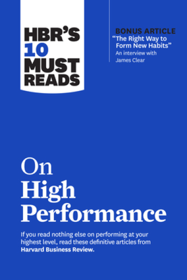 HBR's 10 Must Reads on High Performance - Harvard Business Review - James Clear - Daniel Goleman - Heidi Grant - Peter F. Drucker