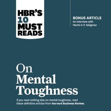 HBR's 10 Must Reads on Mental Toughness - Harvard Business Review - Martin E. P. Seligman - Tony Schwartz - G. Bennis Warren - J. Thomas Robert