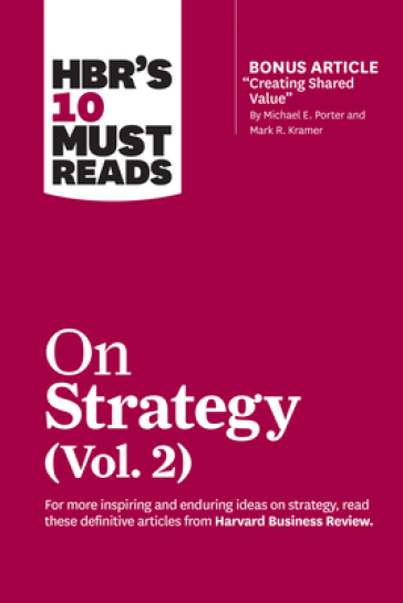 HBR's 10 Must Reads on Strategy, Vol. 2 (with bonus article "Creating Shared Value" By Michael E. Porter and Mark R. Kramer) - Harvard Business Review - Michael E. Porter - A.G. Lafley - Clayton M. Christensen - Rita Gunther McGrath