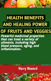 HEALTH BENEFITS AND HEALING POWER OF FRUITS AND VEGGIES