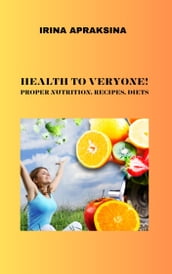 HEALTH TO EVERYONE! PROPER NUTRITION, RECIPES, DIETS