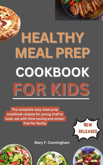 HEALTHY MEAL PREP COOKBOOK FOR KIDS - Mary F. Cunningham