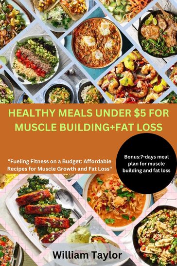 HEALTHY MEALS UNDER $5 FOR MUSCLE BUILDING AND FAT LOSS - William Taylor