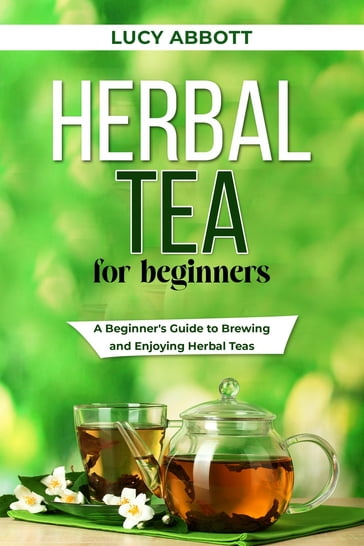 HERBAL TEA FOR BEGINNERS - Lucy Abbott