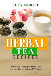 HERBAL TEA RECIPES: Aromatic Delights