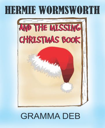 HERMIE WORMSWORTH AND THE MISSING CHRISTMAS BOOK - Gramma Deb