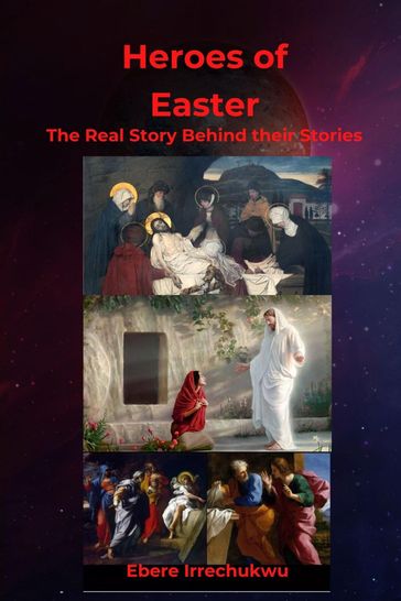 HEROES OF EASTER - The Real Story Behind Their Story - Ebere Irrechukwu