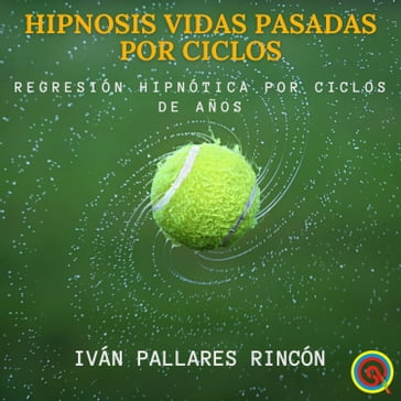 HIPNOSIS VIDAS PASADAS POR CICLOS - Iván Pallares Rincón