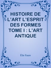 HISTOIRE DE L ART L ESPRIT DES FORMES TOME I : L ART ANTIQUE