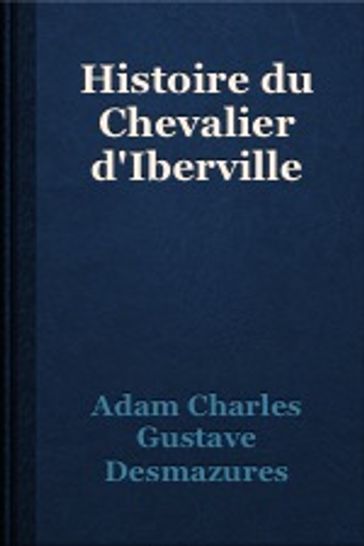 HISTOIRE DU CHEVALIER D'IBERVILLE - Adam Charles Gustave DESMAZURE