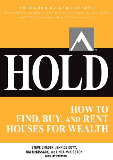 HOLD: How to Find, Buy, and Rent Houses for Wealth - Steve Chader - Jennice Doty - Jim McKissack - Linda McKissack - Gary Keller - Jay Papasan
