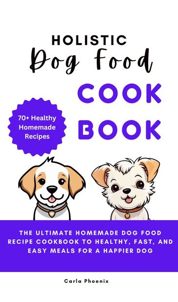 HOLISTIC DOG FOOD COOKBOOK - Faith Oguatta